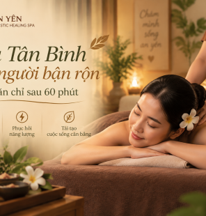 Spa Tân Bình cho người bận rộn | Thư giãn 60 phút tại An Yên