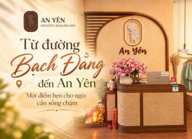 Từ đường Bạch Đằng đến An Yên – Một điểm hẹn cho ngày cần sống chậm