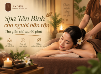 Spa Tân Bình cho người bận rộn | Thư giãn 60 phút tại An Yên 