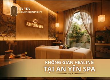 TOP ĐỊA ĐIỂM SPA HEALING GẦN SÂN BAY TÂN SƠN NHẤT: AN YÊN HOLISTIC HEALING 