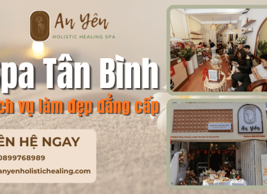 Dịch vụ làm đẹp đẳng cấp tại spa Tân Bình | An Yên Holistic Healing Spa 